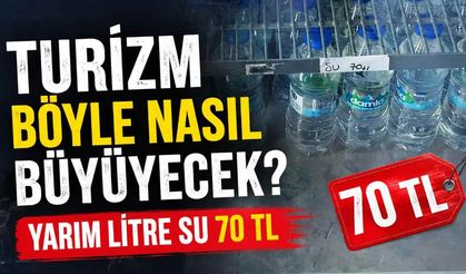 Turizm böyle nasıl büyüyecek? Yarım litre su 70 TL