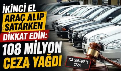 İkinci el araç alıp satarken dikkat edin: 108 milyon ceza yağdı