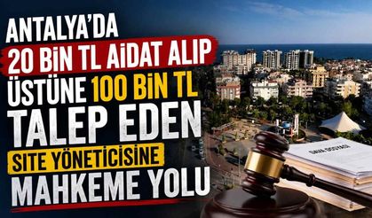 Antalya'da 20 bin TL aidat alıp üstüne 100 bin TL talep eden site yöneticisine mahkeme yolu