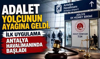 Adalet yolcunun ayağına geldi: İlk uygulama Antalya havalimanında başladı