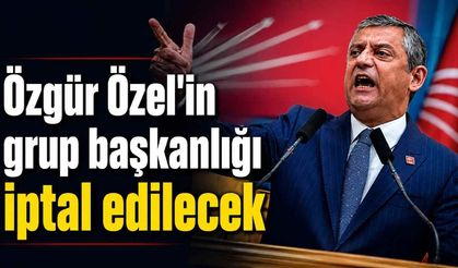 Özgür Özel'in grup başkanlığı iptal edilecek