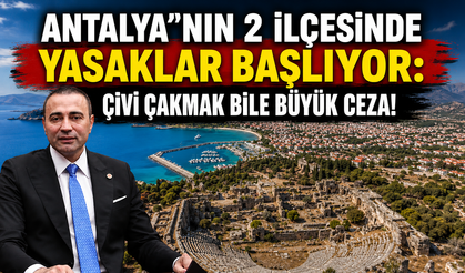 Antalya'nın 2 ilçesinde yasaklar başlıyor: Çivi çakmak bile büyük ceza!