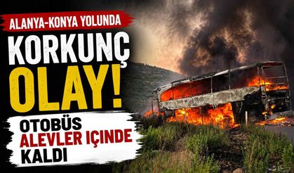 Alanya-Konya yolunda korkunç olay: Otobüs alevler içinde kaldı