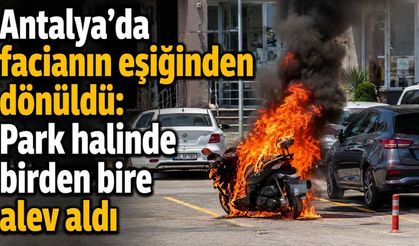 Antalya'da facianın eşiğinden dönüldü: Park halinde birden bire alev aldı