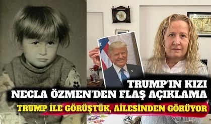 Trump'ın kızı Necla Özmen'den flaş açıklama: "Bizzat görüştüm, beni ailesinden biri olarak görüyor"