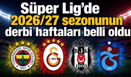 Süper Lig'de 2026/27 sezonunun derbi haftaları belli oldu