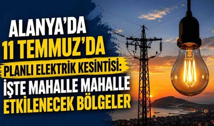 Alanya'da 11 Temmuz'da elektrik kesintisi uygulanacak: İşte etkilenecek mahalle ve sokaklar