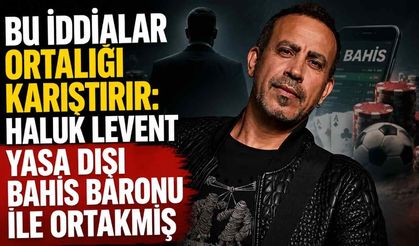 Bu iddialar ortalığı karıştırır: Haluk Levent Yasa dışı bahis baronu ile ortakmış