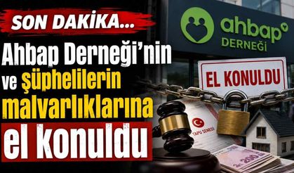 Ahbap soruşturmasında flaş gelişme: Dernek ve şüphelilerin mal varlıklarına el konuldu