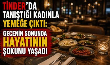Tinder’da tanıştığı kadınla yemeğe çıktı: Gecenin sonunda hayatının şokunu yaşadı