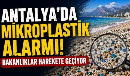 Antalya’da mikroplastik alarmı: Bakanlıklar harekete geçiyor