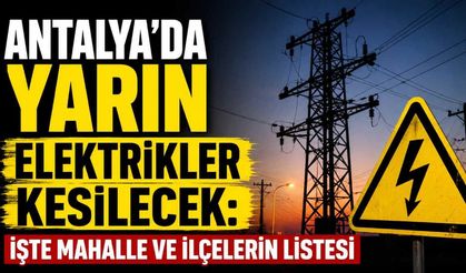 Antalya'da yarın planlı elektrik kesintisi: Hangi ilçeler etkilenecek?