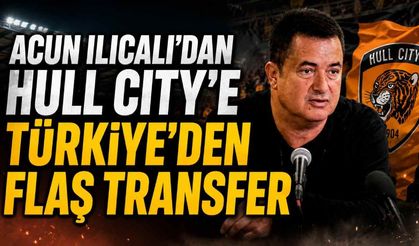 Acun Ilıcalı'dan Hull City'e Türkiye'den flaş transfer