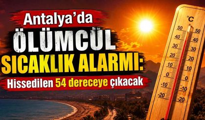 Antalya’da ölümcül sıcaklık alarmı: Hissedilen 54 dereceye çıkacak