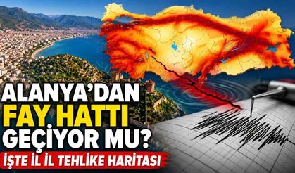 Alanya'dan fay hattı geçiyor mu? İşte il il tehlike haritası