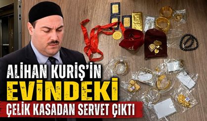 Alihan Kuriş’in evindeki çelik kasadan servet çıktı