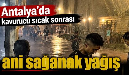 Antalya’da kavurucu sıcak sonrası ani sağanak yağış
