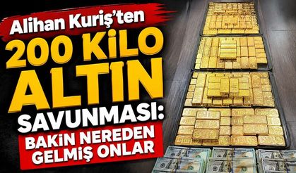 Alihan Kuriş'ten 200 kilo altın savunması: Bakın nereden gelmiş onlar