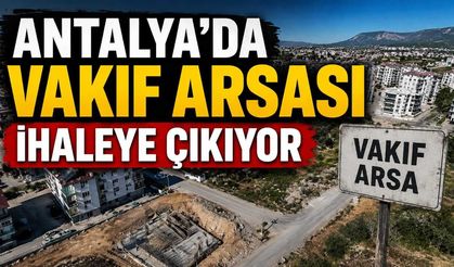 Antalya'da 35,7 milyon liralık vakıf arsası ihaleye çıkıyor: Şartnamede 6 daire detayı