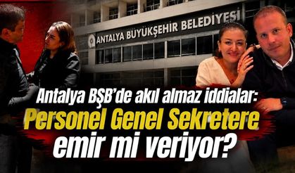 Antalya BŞB'de akıl almaz iddialar: Personel Genel Sekretere emir mi veriyor?