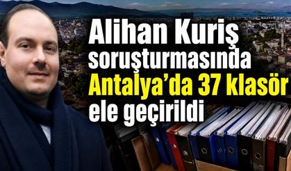 Alihan Kuriş soruşturmasında Antalya’da 37 klasör ele geçirildi
