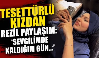 Tesettürlü kızdan rezil paylaşım: 'Sevgilimde kaldığım gün...'