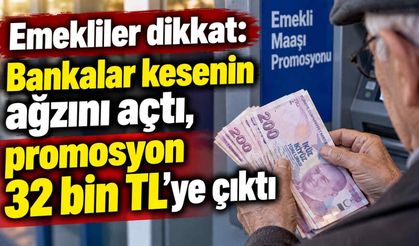 Emekliler dikkat: Bankalar kesenin ağzını açtı, promosyon 32 bin TL’ye çıktı