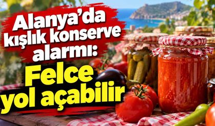 Alanya’da kışlık konserve alarmı: Felce yol açabilir