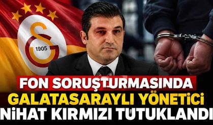 Fon soruşturmasında Galatasaraylı yönetici Nihat Kırmızı tutuklandı