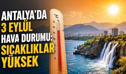 Antalya’da 3 Eylül hava durumu: Sıcaklıklar yüksek