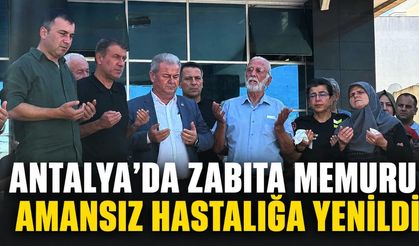 Antalya'da zabıta memuru amansız hastalığa yenildi