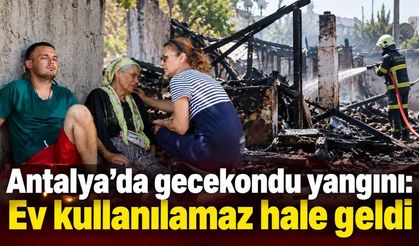 Antalya'da gecekondu yangını: Ev kullanılamaz hale geldi