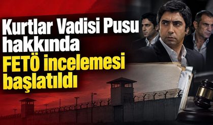 Kurtlar Vadisi Pusu hakkında FETÖ incelemesi başlatıldı
