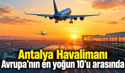Antalya Havalimanı Avrupa’nın en yoğun 10’u arasında