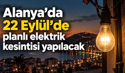 Alanya’da 22 Eylül’de planlı elektrik kesintisi yapılacak