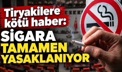 Tiryakilere kötü haber: Sigara tamamen yasaklanıyor