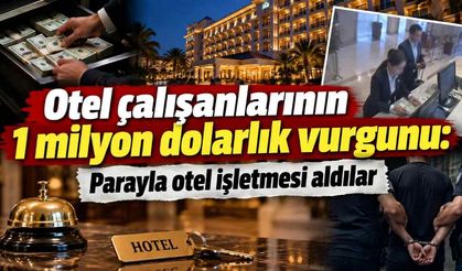 Otel çalışanlarının 1 milyon dolarlık vurgunu: Parayla otel işletmesi aldılar