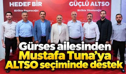Gürses ailesinden Mustafa Tuna’ya ALTSO seçiminde tam destek
