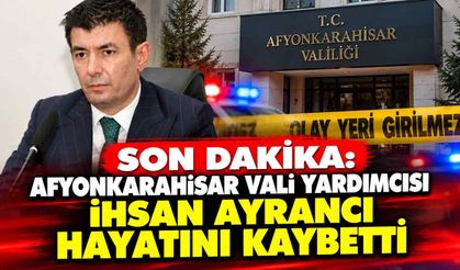 Son Dakika: Afyonkarahisar Vali Yardımcısı İhsan Ayrancı hayatını kaybetti