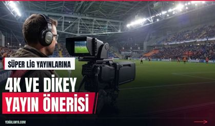 Süper Lig yayınları için 4K HDR ve dikey format önerisi