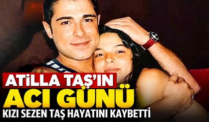 Atilla Taş’ın acı günü: Kızı Sezen Taş hayatını kaybetti
