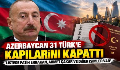 Azerbaycan 31 Türk'e kapılarını kapattı! Listede tanınmış isimler var
