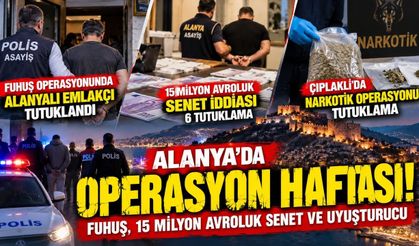 Alanya'da operasyon haftası! Fuhuş, 15 milyon avroluk senet ve uyuşturucu