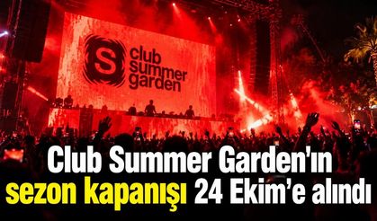 Club Summer Garden'ın sezon kapanışı 24 Ekim'e alındı