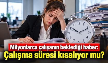 Milyonlarca çalışanın beklediği haber: Çalışma süresi kısalıyor mu?