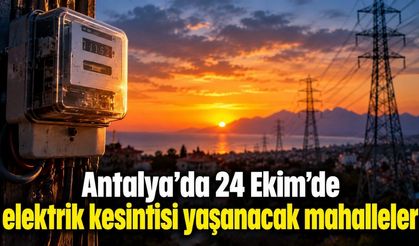 Antalya’da 24 Ekim’de elektrik kesintisi yaşanacak mahalleler