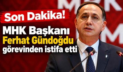 Son Dakika! MHK Başkanı Ferhat Gündoğdu görevinden istifa etti