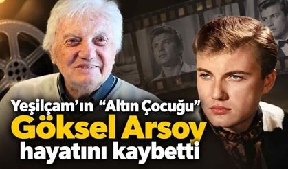 Yeşilçam’ın “Altın Çocuğu” Göksel Arsoy hayatını kaybetti