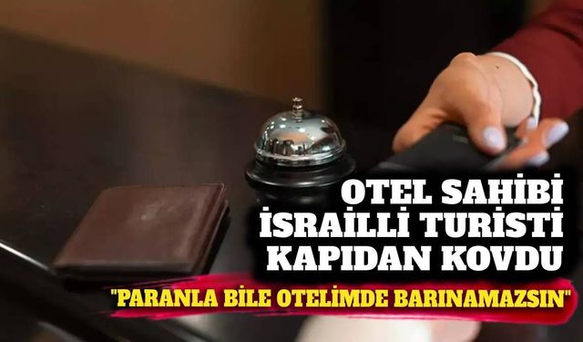 Otel sahibi İsrailli turisti kapıdan kovdu: 'Paranla bile otelimde barınamazsın'