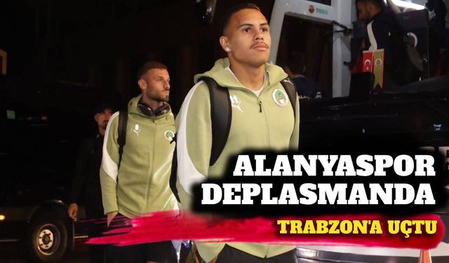 Alanyaspor, Trabzon'a uçtu